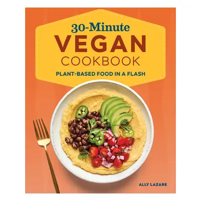 "30-Minute Vegan Cookbook: Plant-Based Food in a Flash" - "" ("Lazare Ally")(Paperback)