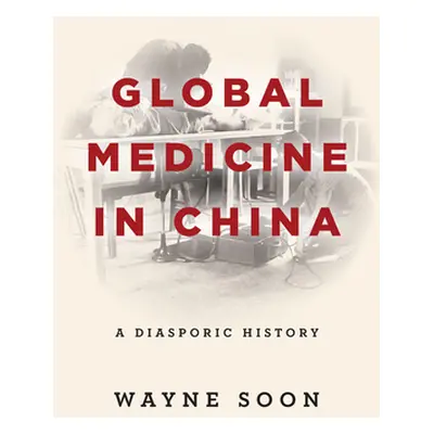 "Global Medicine in China: A Diasporic History" - "" ("Soon Wayne")(Paperback)