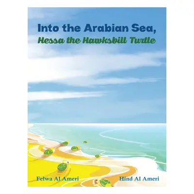 "Into the Arabian Sea, Hessa the Hawksbill Turtle" - "" ("Al Ameri Felwa")(Paperback)