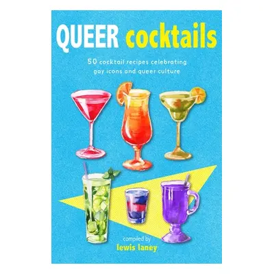 "Queer Cocktails: 50 Cocktail Recipes Celebrating Gay Icons and Queer Culture" - "" ("Laney Lewi