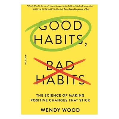 "Good Habits, Bad Habits: The Science of Making Positive Changes That Stick" - "" ("Wood Wendy")