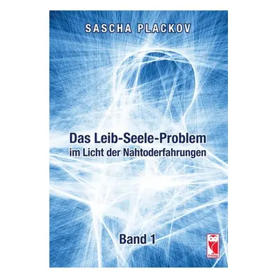 "Das Leib-Seele-Problem im Licht der Nahtoderfahrungen: Band 1" - "" ("Plackov Sascha")(Paperbac