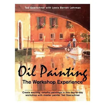 "Oil Painting: The Workshop Experience" - "" ("Goerschner Ted")(Paperback)