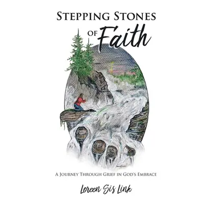 "Stepping Stones of Faith: A Journey Through Grief in God's Embrace" - "" ("Link Loreen Sis")(Pa