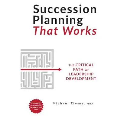 "Succession Planning That Works: The Critical Path of Leadership Development" - "" ("Timms Micha