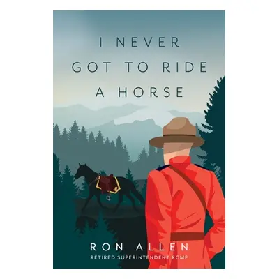 "I Never Got To Ride A Horse" - "" ("Allen Ron")(Paperback)