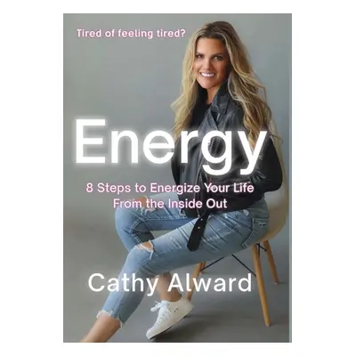 "Energy: 8 Steps to Energize Your Life from the Inside Out" - "" ("Alward Cathy")(Pevná vazba)