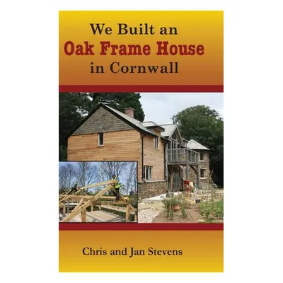 "We Built an Oak Frame House in Cornwall" - "" ("Stevens Chris And Jan")(Pevná vazba)