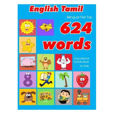 "English - Tamil Bilingual First Top 624 Words Educational Activity Book for Kids: Easy vocabula