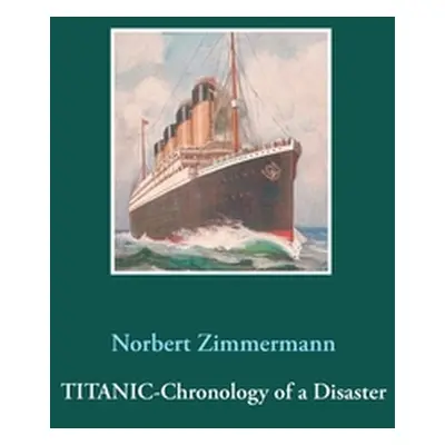 "Titanic-Chronology of a Disaster" - "" ("Zimmermann Norbert")(Paperback)