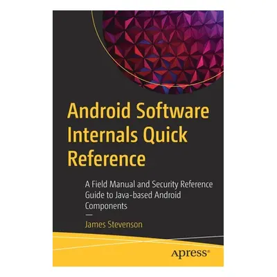 "Android Software Internals Quick Reference: A Field Manual and Security Reference Guide to Java