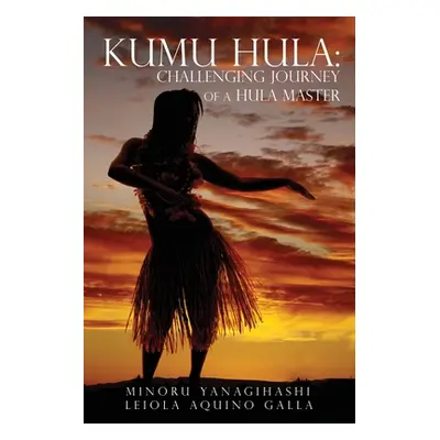 "Kumu Hula: Challenging Journey of a Hula Master" - "" ("Yanagihashi Minoru")(Paperback)