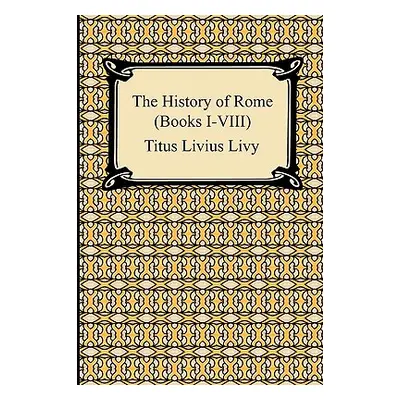 "The History of Rome (Books I-VIII)" - "" ("Livy Titus Livius")(Paperback)