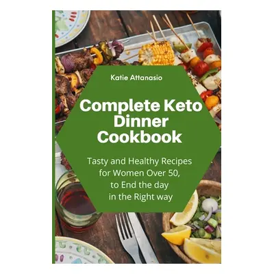 "Complete Keto Dinner Cookbook: Tasty and Healthy Recipes for Women Over 50, to End the day in t