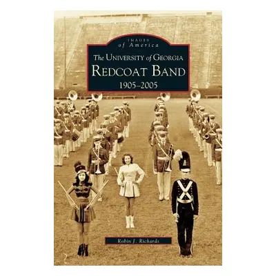 "University of Georgia Redcoat Band: 1905-2005" - "" ("Richards Robin J.")(Pevná vazba)