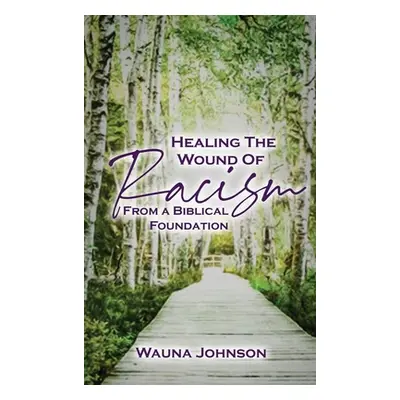 "Healing the Wounds of Racism: From a Biblical Foundation" - "" ("Johnson Wauna")(Pevná vazba)