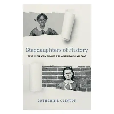 "Stepdaughters of History: Southern Women and the American Civil War" - "" ("Clinton Catherine")