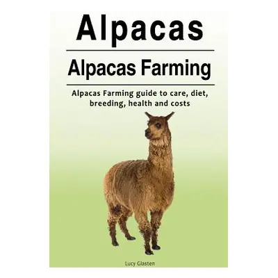 "Alpacas. Alpacas Farming. Alpacas Farming guide to care, diet, breeding, healt" - "" ("Glasten 