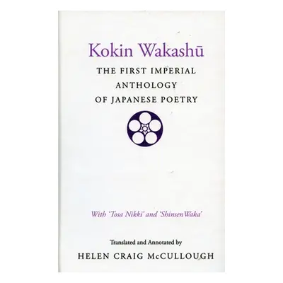 "Kokin Wakashu: The First Imperial Anthology of Japanese Poetry: With 'Tosa Nikki' and 'Shinsen 