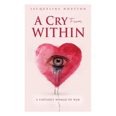 "A Cry From Within: A Virtuous Woman of War" - "" ("Houston Jacqueline")(Paperback)