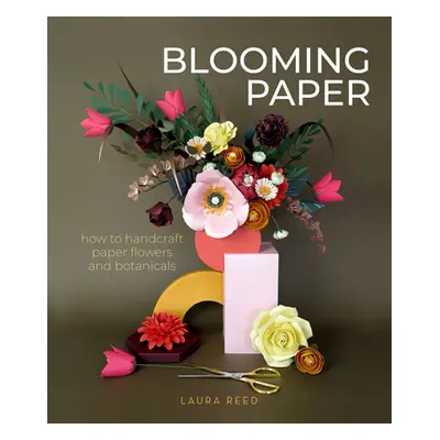 "Blooming Paper: How to Handcraft Paper Flowers and Botanicals" - "" ("Reed Laura")(Paperback)