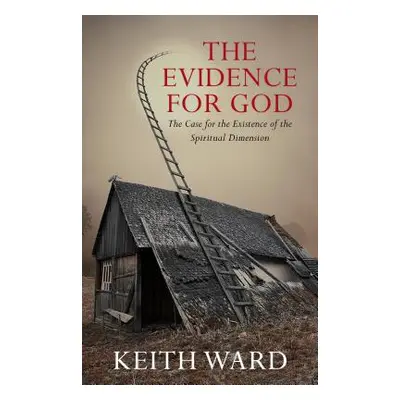 "Evidence for God: A Case for the Existence of the Spiritual Dimension" - "" ("Ward Keith")(Pape