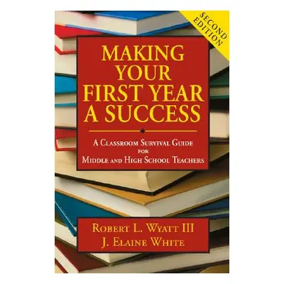 "Making Your First Year a Success: A Classroom Survival Guide for Middle and High School Teacher