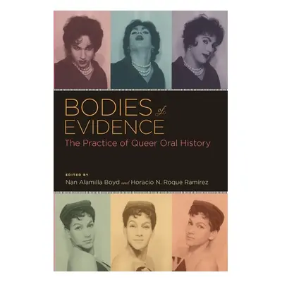 "Bodies of Evidence: The Practice of Queer Oral History" - "" ("Boyd Nan Alamilla")(Paperback)