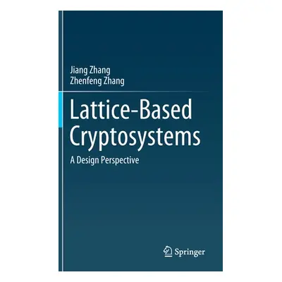 "Lattice-Based Cryptosystems: A Design Perspective" - "" ("Zhang Jiang")(Pevná vazba)