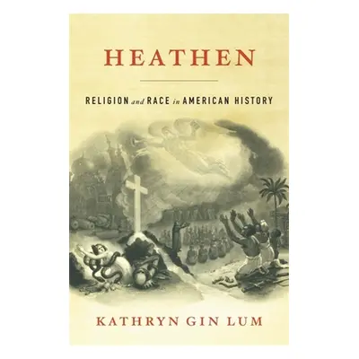 "Heathen: Religion and Race in American History" - "" ("Gin Lum Kathryn")(Pevná vazba)