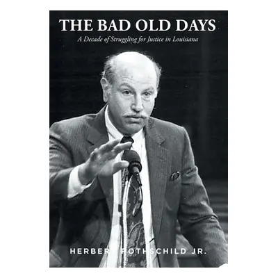 "The Bad Old Days: A Decade of Struggling for Justice in Louisiana" - "" ("Rothschild Herbert Jr