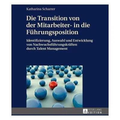 "Die Transition Von Der Mitarbeiter- In Die Fuehrungsposition: Identifizierung, Auswahl Und Entw