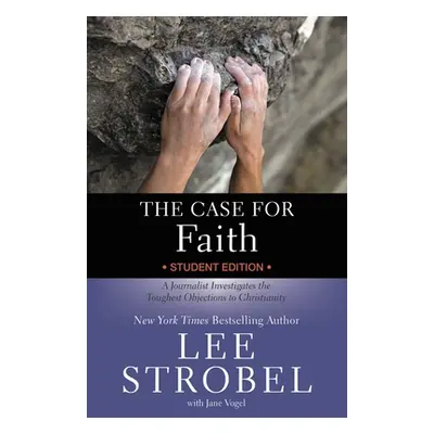 "The Case for Faith Student Edition: A Journalist Investigates the Toughest Objections to Christ