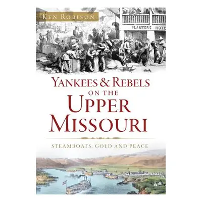 "Yankees & Rebels on the Upper Missouri: Steamboats, Gold and Peace" - "" ("Robison Ken")(Paperb