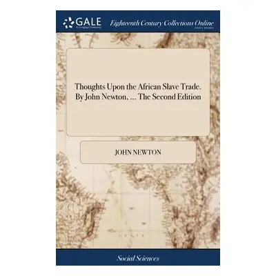 "Thoughts Upon the African Slave Trade. By John Newton, ... The Second Edition" - "" ("Newton Jo