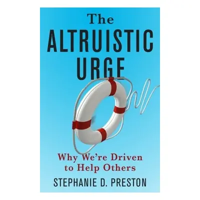 "The Altruistic Urge: Why We're Driven to Help Others" - "" ("Preston Stephanie D.")(Pevná vazba