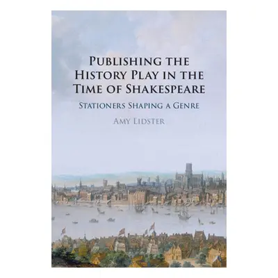 "Publishing the History Play in the Time of Shakespeare" - "" ("Lidster Amy")(Pevná vazba)