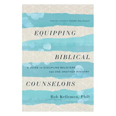 "Equipping Biblical Counselors: A Guide to Discipling Believers for One-Another Ministry" - "" (