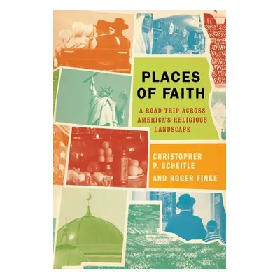 "Places of Faith: A Road Trip Across America's Religious Landscape" - "" ("Scheitle Christopher 