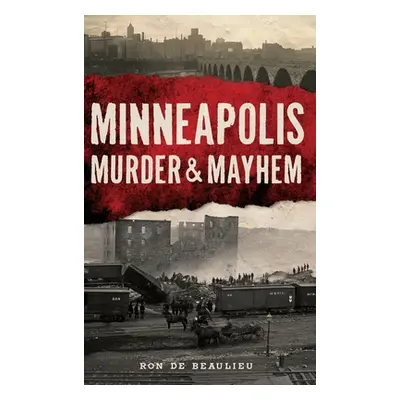 "Minneapolis Murder & Mayhem" - "" ("Beaulieu Ron de")(Pevná vazba)