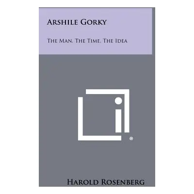 "Arshile Gorky: The Man, The Time, The Idea" - "" ("Rosenberg Harold")(Paperback)