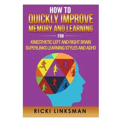 "How to Quickly Improve Memory and Learning for Kinesthetic Left and Right Brain Learners and AD