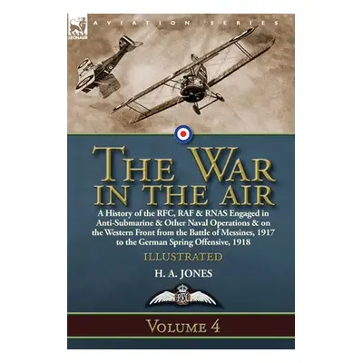 "The War in the Air: Volume 4-A History of the RFC, RAF & RNAS Engaged in Anti-Submarine & Other