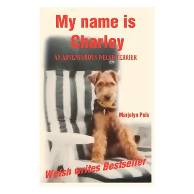 "My Name Is Charley: An Adventurous Welsh Terrier" - "" ("Pols Marjolyn")(Paperback)