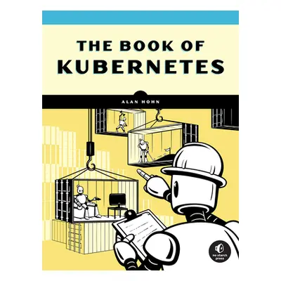 "The Book of Kubernetes: A Complete Guide to Container Orchestration" - "" ("Hohn Alan")(Paperba