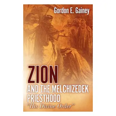 "Zion and the Melchizedek Priesthood" - "" ("Gainey Gordon E.")(Paperback)