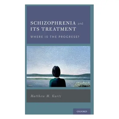 "Schizophrenia and Its Treatment: Where Is the Progress?" - "" ("Kurtz Matthew M.")(Pevná vazba)