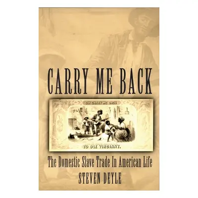 "Carry Me Back: The Domestic Slave Trade in American Life" - "" ("Deyle Steven")(Paperback)