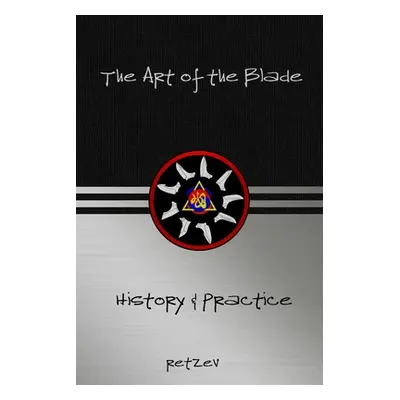 "The Art of the Blade: History & Practice" - "" ("Retzev")(Paperback)