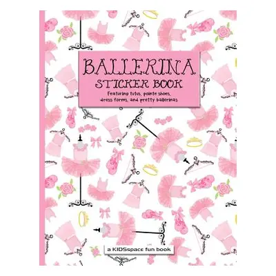 "Ballerina Sticker Book (a Kidsspace Fun Book): Featuring Tutus, Pointe Shoes, Dress Forms, and 